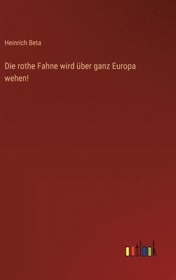 Die rothe Fahne wird über ganz Europa wehen!