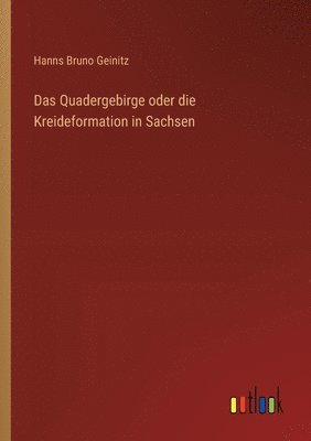Das Quadergebirge oder die Kreideformation in Sachsen