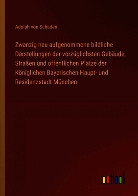 Zwanzig neu aufgenommene bildliche Darstellungen der vorzüglichsten Gebäude, Straßen und öffentlichen Plätze der Königlichen Bayerischen Haupt- und Re