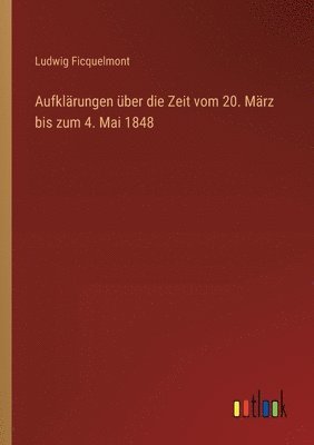 Aufklärungen über die Zeit vom 20. März bis zum 4. Mai 1848