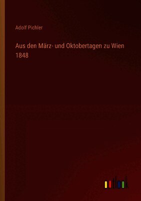 Adolf Pichler - Aus den März- und Oktobertagen zu Wien 1848, Häftad