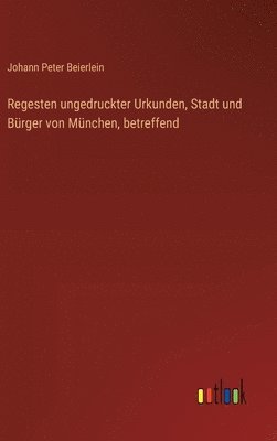 Regesten ungedruckter Urkunden, Stadt und Bürger von München, betreffend