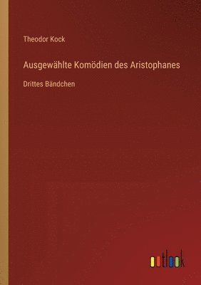 Ausgewählte Komödien des Aristophanes: Drittes Bändchen