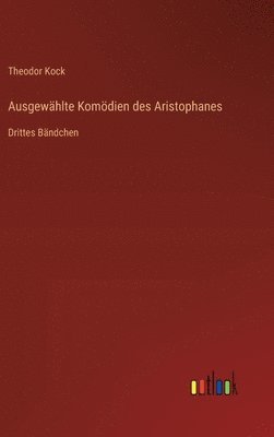 Ausgewählte Komödien des Aristophanes: Drittes Bändchen