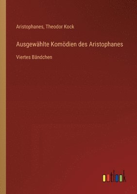 Ausgewählte Komödien des Aristophanes: Viertes Bändchen