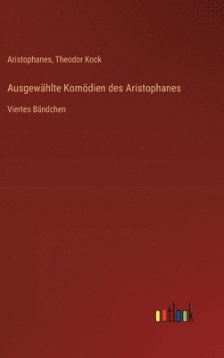 Ausgewählte Komödien des Aristophanes: Viertes Bändchen
