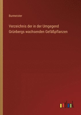 Verzeichnis der in der Umgegend Grünbergs wachsenden Gefäßpflanzen