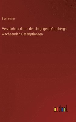 Verzeichnis der in der Umgegend Grünbergs wachsenden Gefäßpflanzen