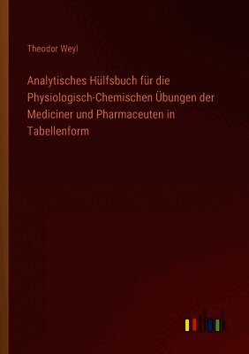 Analytisches Hülfsbuch für die Physiologisch-Chemischen Übungen der Mediciner und Pharmaceuten in Tabellenform