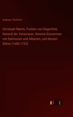 Christoph Martin, Freiherr von Degenfeld, General der Venezianer, General-Gouverneur von Dalmazien und Albanien, und dessen Söhne (1600-1733)