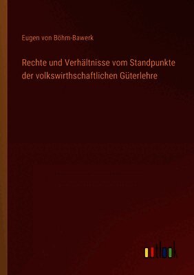 Rechte und Verhältnisse vom Standpunkte der volkswirthschaftlichen Güterlehre