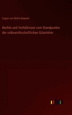 Rechte und Verhältnisse vom Standpunkte der volkswirthschaftlichen Güterlehre