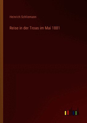 Heinrich Schliemann - Reise in der Troas im Mai 1881, Häftad