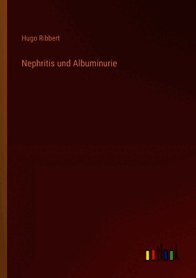Hugo Ribbert - Nephritis und Albuminurie, Häftad