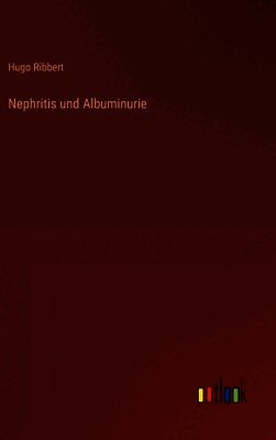 Hugo Ribbert - Nephritis und Albuminurie, Inbunden