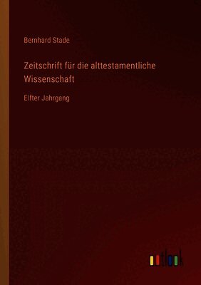 Zeitschrift für die alttestamentliche Wissenschaft: Elfter Jahrgang