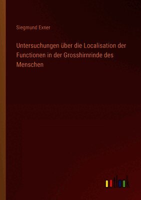 Untersuchungen über die Localisation der Functionen in der Grosshirnrinde des Menschen