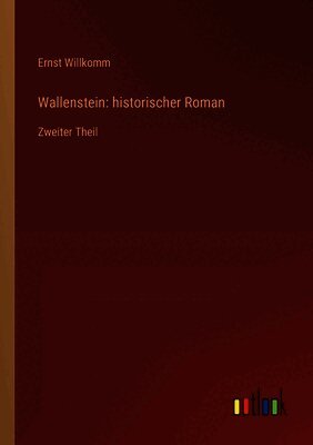 Wallenstein: historischer Roman: Zweiter Theil