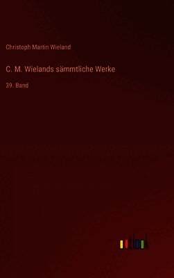 C. M. Wielands sämmtliche Werke