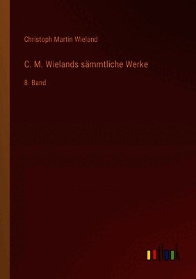 Christoph Martin Wieland - C. M. Wielands sämmtliche Werke, Häftad
