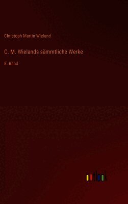 C. M. Wielands sämmtliche Werke