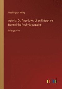 bokomslag Astoria; Or, Anecdotes of an Enterprise Beyond the Rocky Mountains