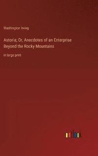 bokomslag Astoria; Or, Anecdotes of an Enterprise Beyond the Rocky Mountains