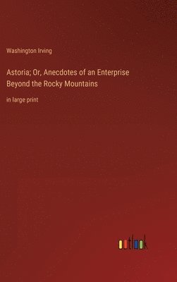 bokomslag Astoria; Or, Anecdotes of an Enterprise Beyond the Rocky Mountains