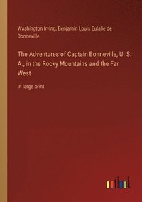bokomslag The Adventures of Captain Bonneville, U. S. A., in the Rocky Mountains and the Far West
