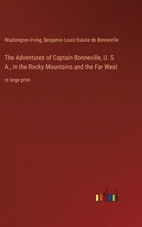 bokomslag The Adventures of Captain Bonneville, U. S. A., in the Rocky Mountains and the Far West