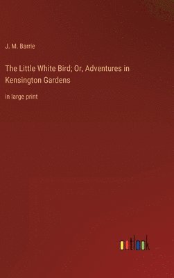 Little White Bird; Or, Adventures in Kensington Gardens