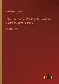 bokomslag True Story of Christopher Columbus, Called the Great Admiral