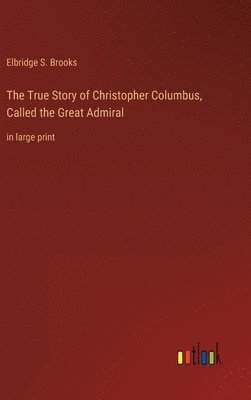 bokomslag True Story of Christopher Columbus, Called the Great Admiral