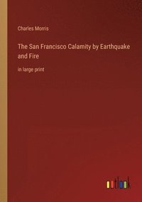 bokomslag The San Francisco Calamity by Earthquake and Fire