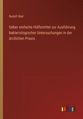 bokomslag Ueber einfache Hulfsmittel zur Ausfuhrung bakteriologischer Untersuchungen in der arztlichen Praxis