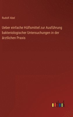 bokomslag Ueber einfache Hlfsmittel zur Ausfhrung bakteriologischer Untersuchungen in der rztlichen Praxis