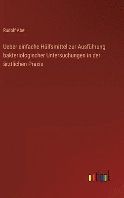 Rudolf Abel - Ueber einfache Hülfsmittel zur Ausführung bakteriologischer Untersuchungen in der ärztlichen Praxis, Inbunden. Tillgänglighet: Lägg i varukorg