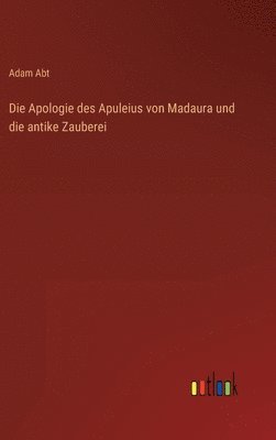 Adam Abt - Apologie des Apuleius von Madaura und die antike Zauberei, Inbunden