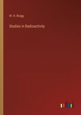 W H Bragg - Studies in Radioactivity, Häftad. Tillgänglighet: Lägg i varukorg