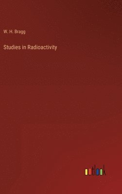 W H Bragg - Studies in Radioactivity, Inbunden. Tillgänglighet: Lägg i varukorg
