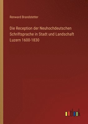 bokomslag Die Reception der Neuhochdeutschen Schriftsprache in Stadt und Landschaft Luzern 1600-1830