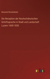 bokomslag Die Reception der Neuhochdeutschen Schriftsprache in Stadt und Landschaft Luzern 1600-1830