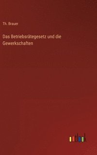 bokomslag Das Betriebsrtegesetz und die Gewerkschaften