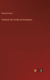 bokomslag Friedrich der Große als Kronprinz