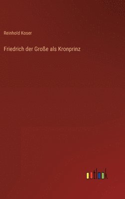 bokomslag Friedrich der Groe als Kronprinz
