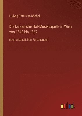 kaiserliche Hof-Musikkapelle in Wien von 1543 bis 1867