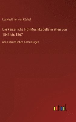 bokomslag Die kaiserliche Hof-Musikkapelle in Wien von 1543 bis 1867