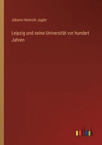 bokomslag Leipzig und seine Universitat vor hundert Jahren