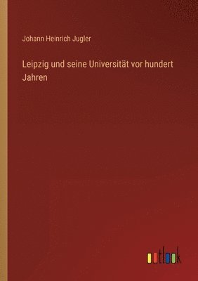 bokomslag Leipzig und seine Universitat vor hundert Jahren