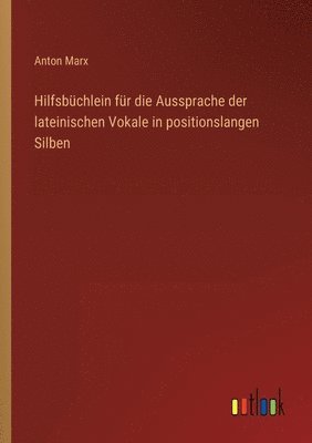 Anton Marx - Hilfsbüchlein für die Aussprache der lateinischen Vokale in positionslangen Silben, Häftad